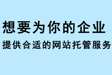 想要為你的企業(yè)提供合適的網(wǎng)站托管服務？