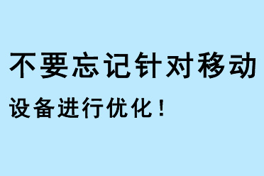 不要忘記針對(duì)移動(dòng)設(shè)備進(jìn)行優(yōu)化！