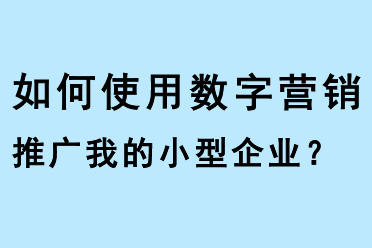 如何使用數(shù)字營銷推廣我的小型企業(yè)？