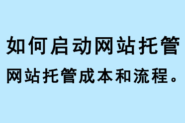 如何啟動(dòng)網(wǎng)站托管、網(wǎng)站托管成本和流程
