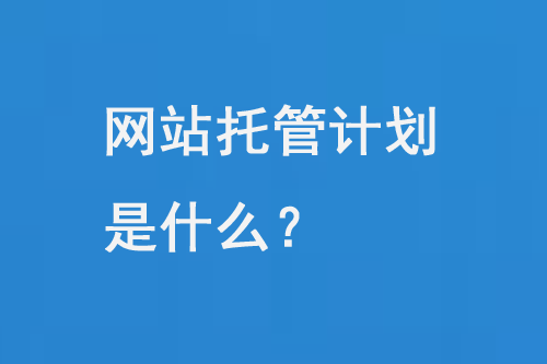 網(wǎng)站托管計劃是什么？
